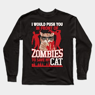 I Would Push You In Front Of Zombies To Save My Cat Long Sleeve T-Shirt